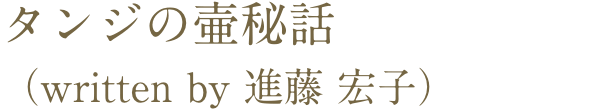 タンジの壷秘話（written by 進藤 宏子）